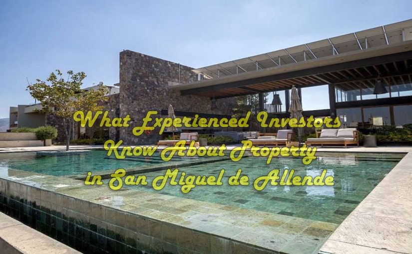 What Experienced Investors Know About Property in San Miguel de Allende